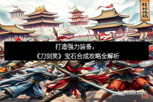 打造强力装备,《刀剑笑》宝石合成攻略全解析